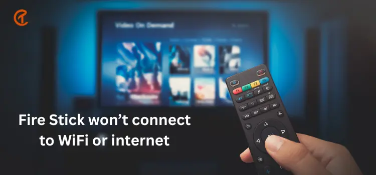 Fire Stick won’t connect to WiFi or internet